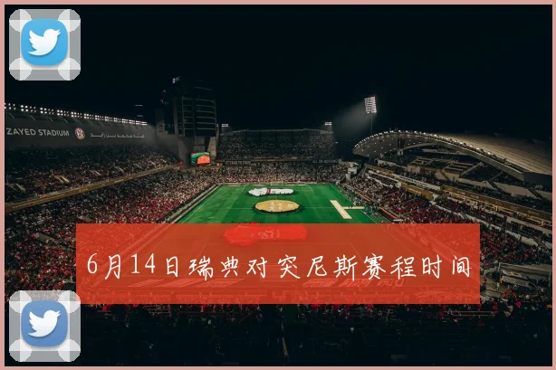 6月14日瑞典对突尼斯赛程时间