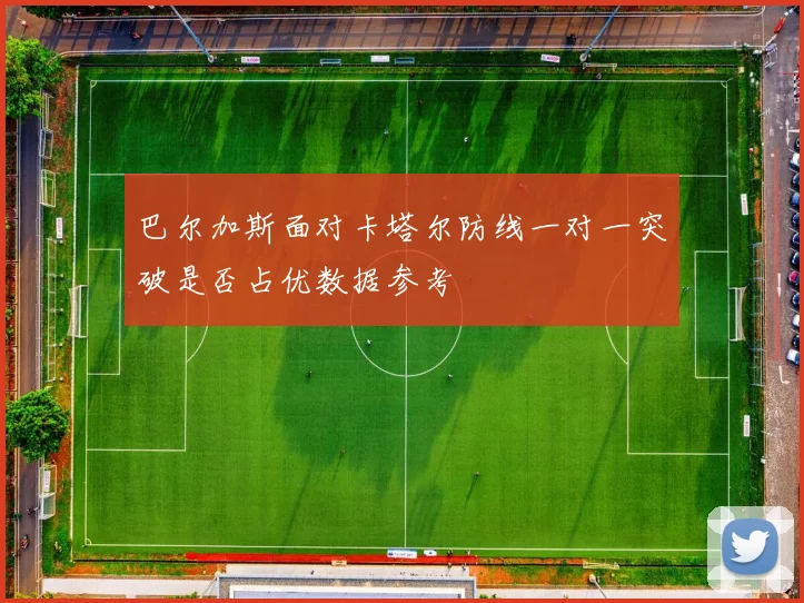 巴尔加斯面对卡塔尔防线一对一突破是否占优数据参考