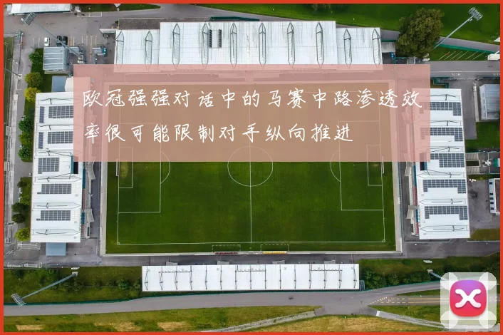 欧冠强强对话中的马赛中路渗透效率很可能限制对手纵向推进